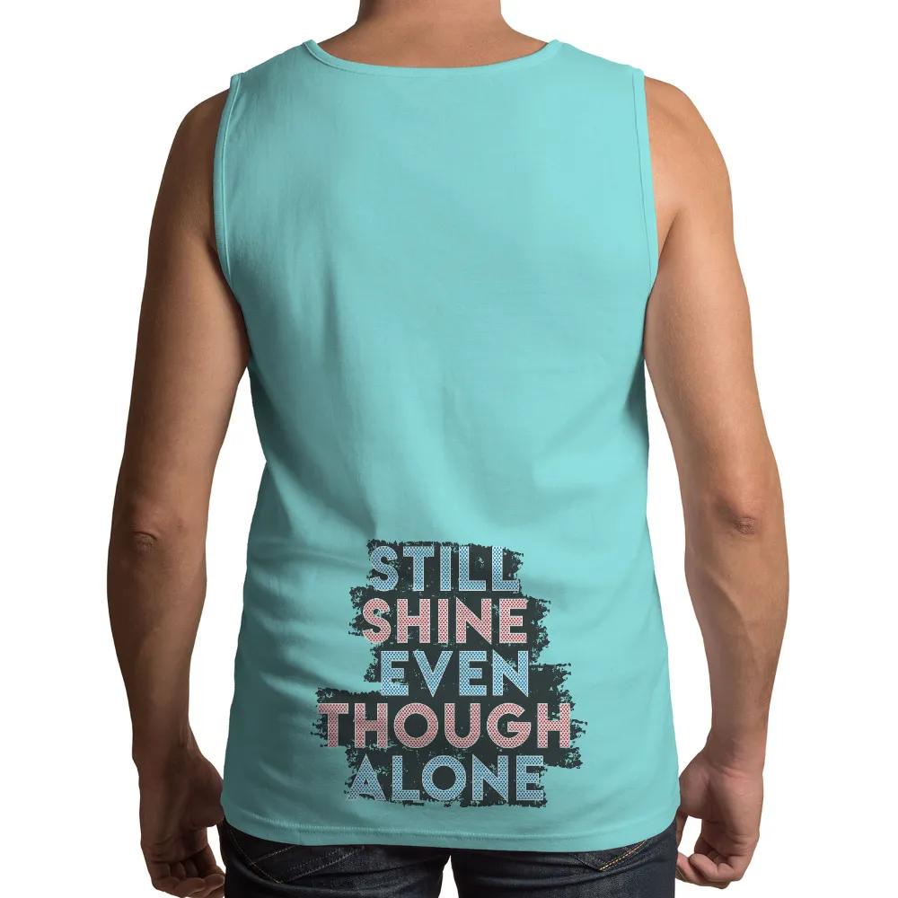 Shirts Graphic Tees: Still Shine Even Though Alone - Resilience and Inner Strength|typography t shirt