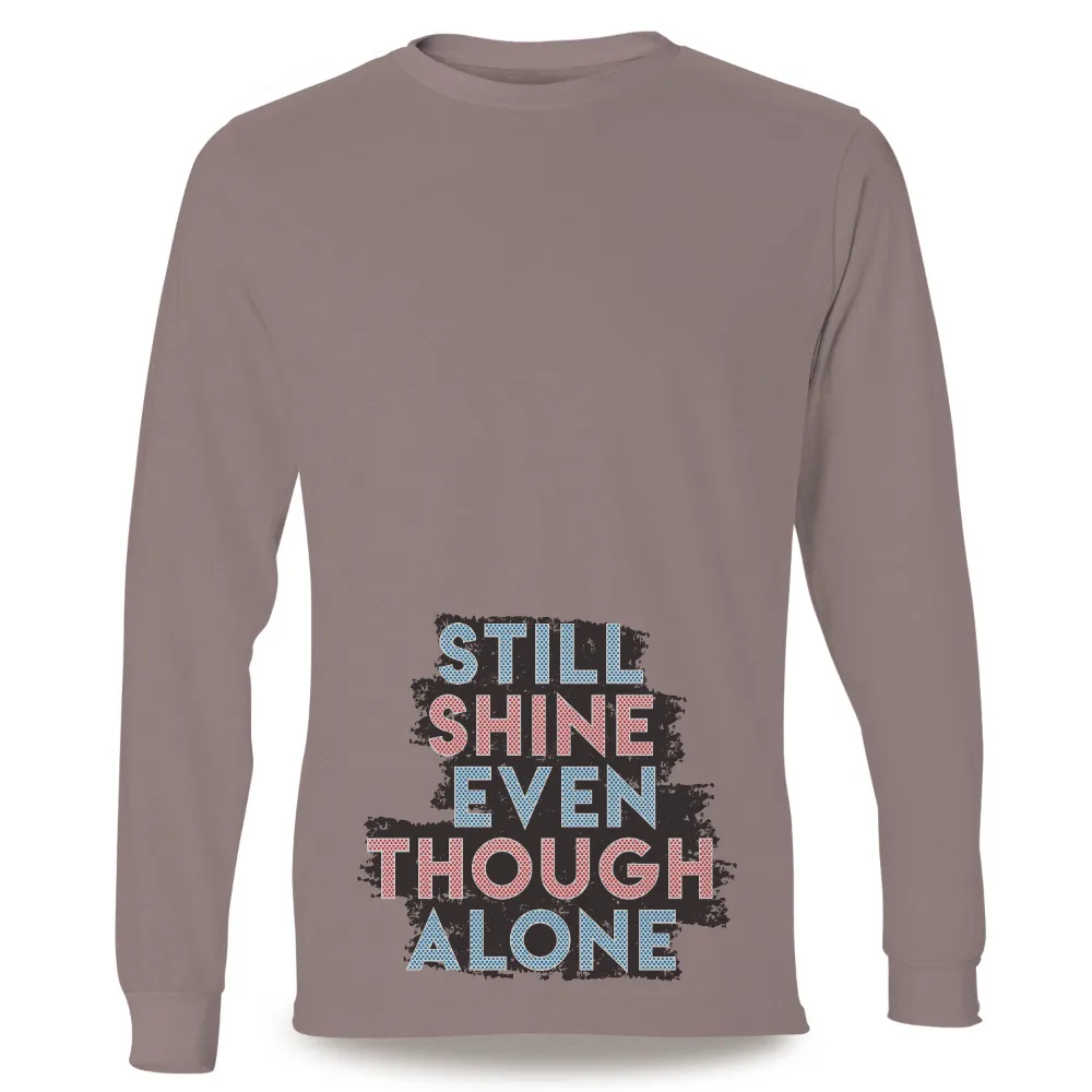 Shirts Graphic Tees: Still Shine Even Though Alone - Resilience and Inner Strength|typography tshirt design